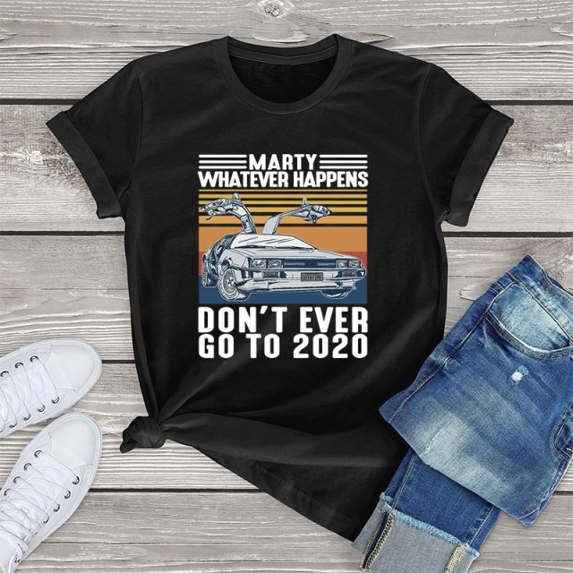 Marty Whatever Happens Don't Ever Go To 2020 T-Shirt - Black / L / China - Black / XL / China - Black / S / China - Black / M / China - Black / XS / China - Black / XXL / China - Black / XXXL / China