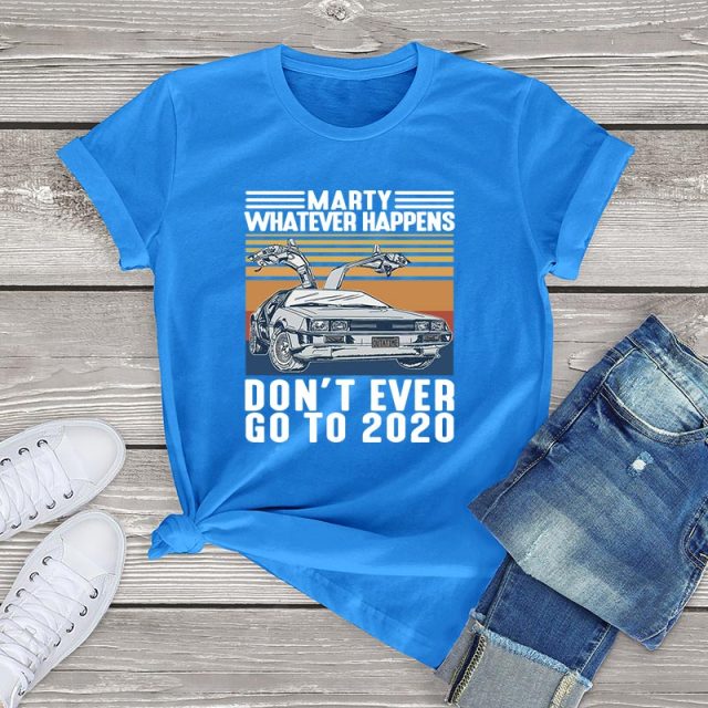 Marty Whatever Happens Don't Ever Go To 2020 T-Shirt - Blue / XS / China - Blue / XXL / China - Blue / XXXL / China - Blue / L / China - Blue / XL / China - Blue / S / China - Blue / M / China