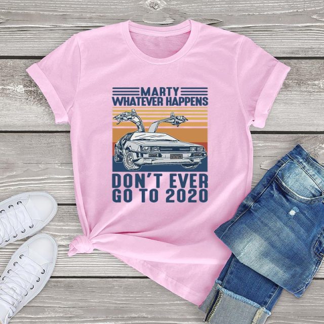 Marty Whatever Happens Don't Ever Go To 2020 T-Shirt - Pink / XS / China - Pink / S / China - Pink / XXXL / China - Pink / XL / China - Pink / XXL / China - Pink / M / China - Pink / L / China